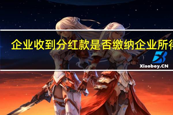 企业收到分红款是否缴纳企业所得税