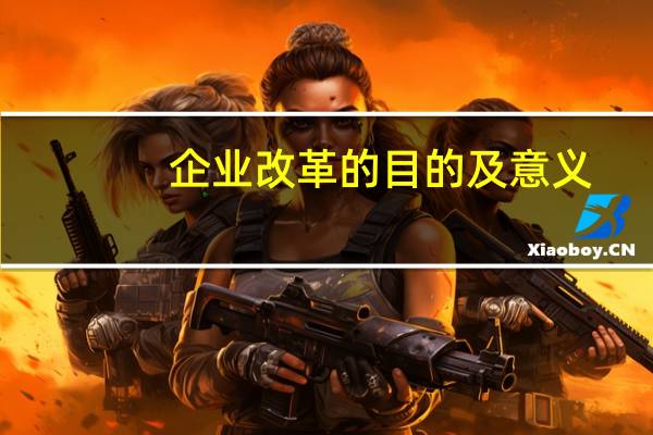 企业改革的目的及意义