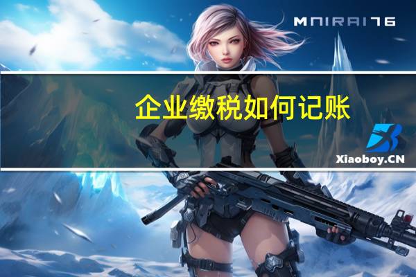 企业缴税如何记账