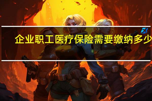 企业职工医疗保险需要缴纳多少年