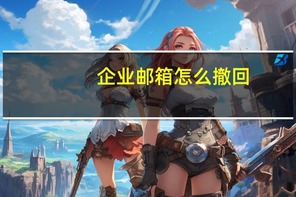 企业邮箱怎么撤回