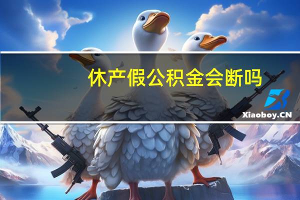 休产假公积金会断吗