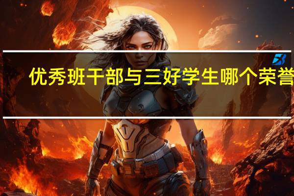 优秀班干部与三好学生哪个荣誉高