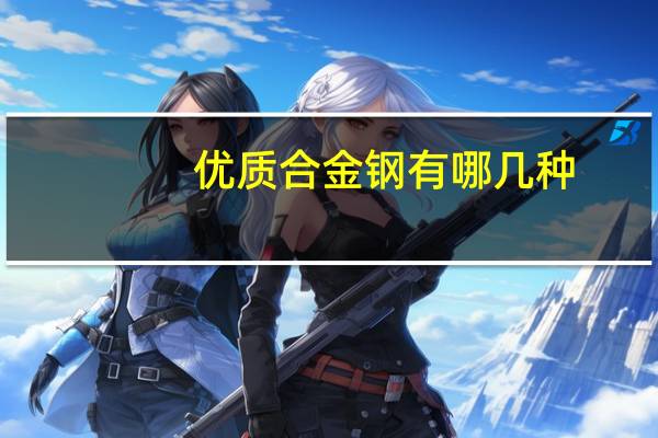 优质合金钢有哪几种
