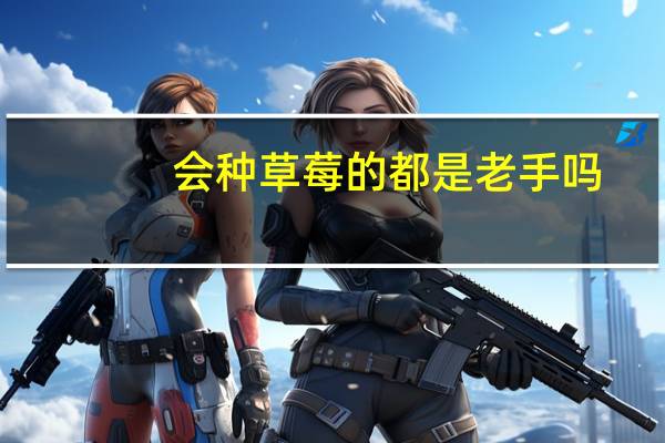 会种草莓的都是老手吗