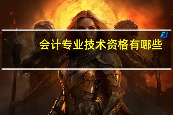 会计专业技术资格有哪些