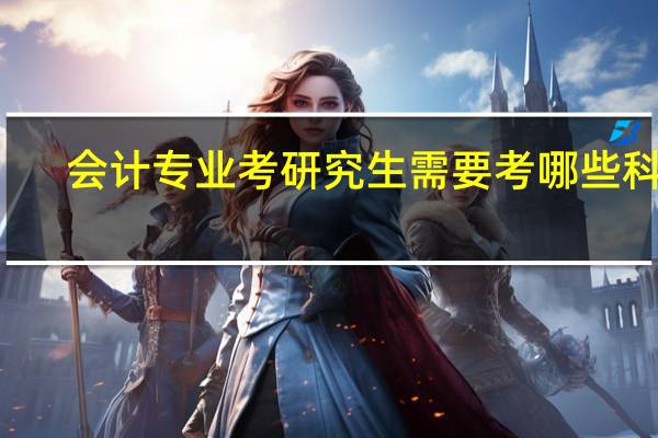 会计专业考研究生需要考哪些科目
