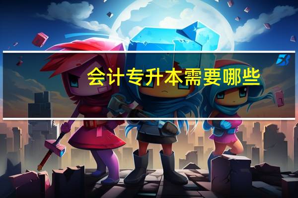 会计专升本需要哪些