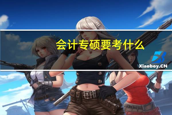 会计专硕要考什么