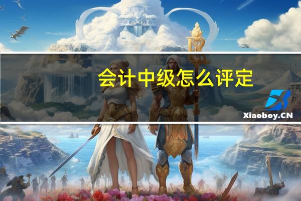 会计中级怎么评定