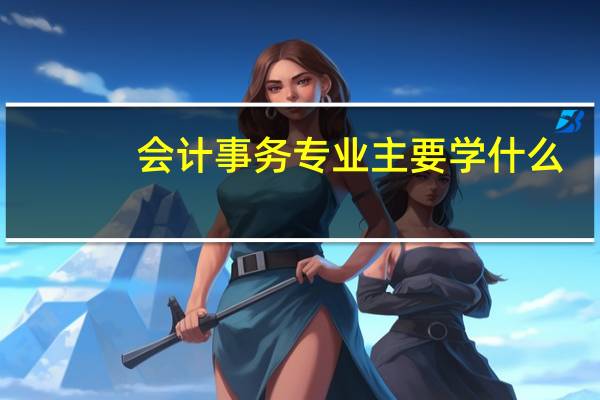 会计事务专业主要学什么