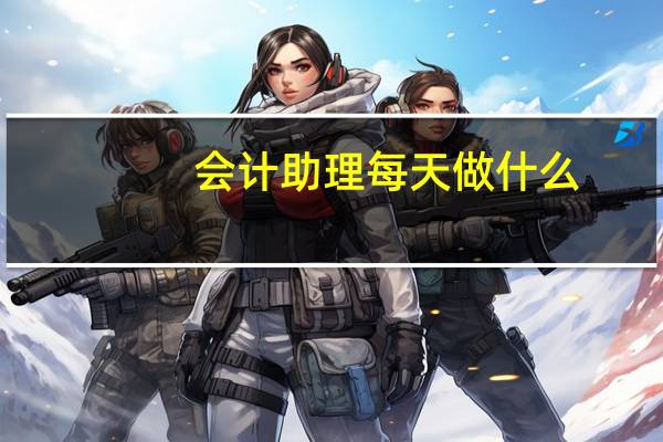 会计助理每天做什么