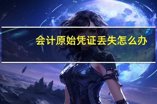 会计原始凭证丢失怎么办