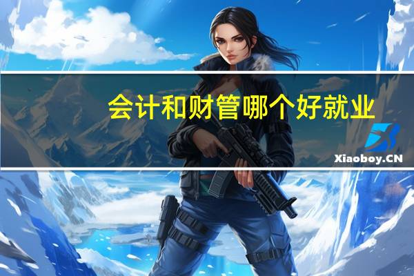 会计和财管哪个好就业