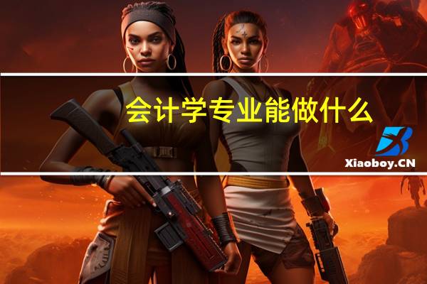 会计学专业能做什么