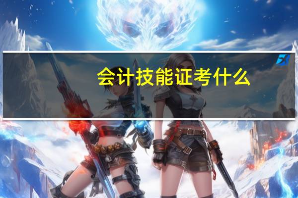 会计技能证考什么