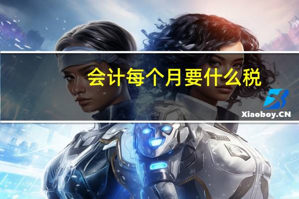 会计每个月要什么税