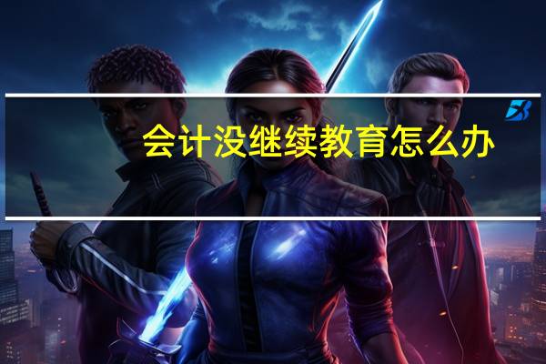 会计没继续教育怎么办
