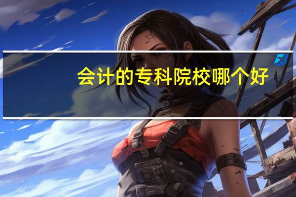 会计的专科院校哪个好