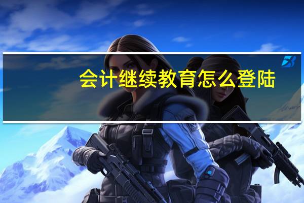 会计继续教育怎么登陆