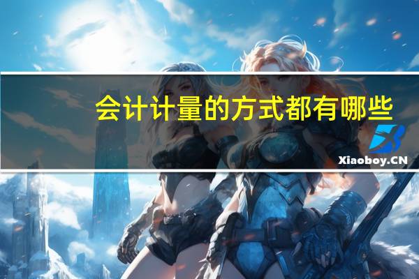 会计计量的方式都有哪些