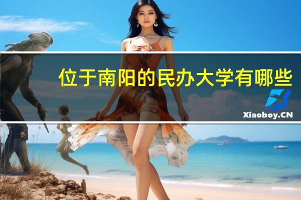 位于南阳的民办大学有哪些