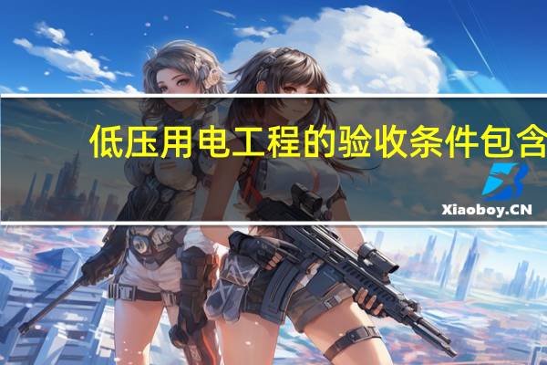 低压用电工程的验收条件包含