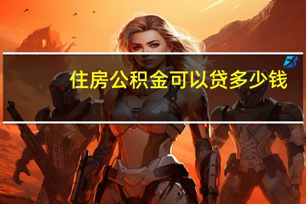 住房公积金可以贷多少钱