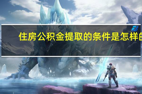 住房公积金提取的条件是怎样的