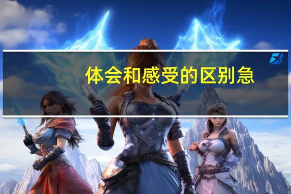 体会和感受的区别急