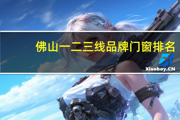 佛山一二三线品牌门窗排名