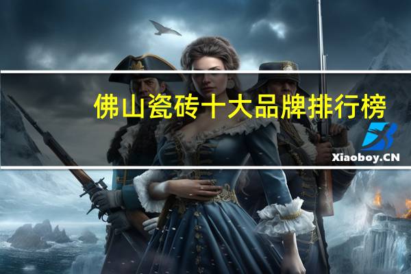 佛山瓷砖十大品牌排行榜