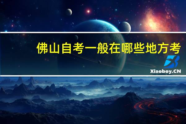 佛山自考一般在哪些地方考