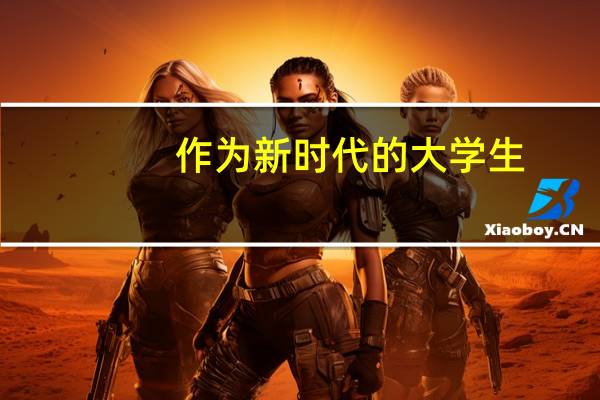 作为新时代的大学生,我们应该怎样做