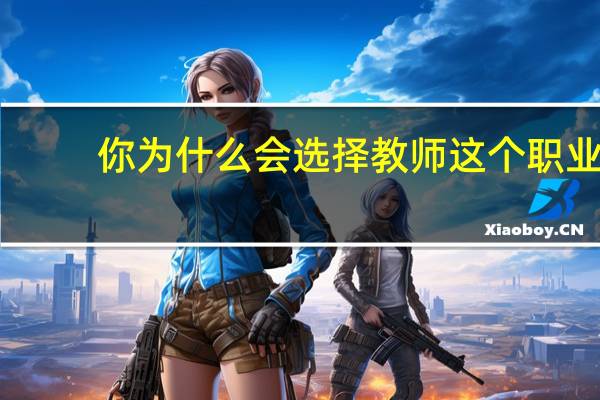 你为什么会选择教师这个职业