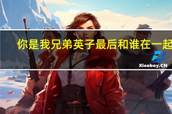 你是我兄弟英子最后和谁在一起了