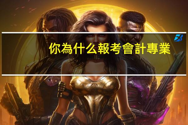 你為什么報考會計專業(yè)