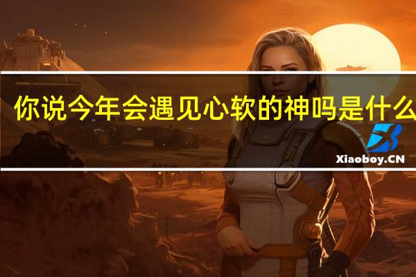 你说 今年会遇见心软的神吗是什么意思