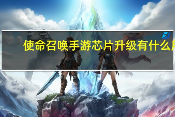 使命召唤手游芯片升级有什么用