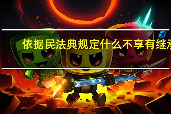依据民法典规定什么不享有继承