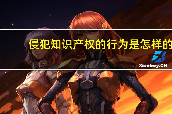 侵犯知识产权的行为是怎样的