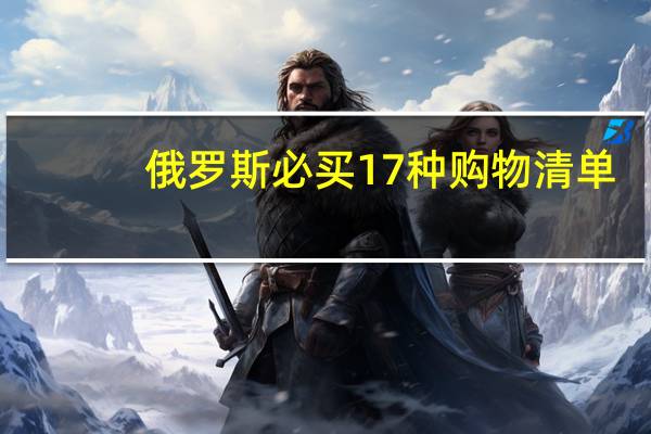 俄罗斯必买17种购物清单