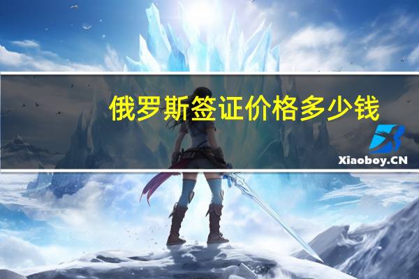 俄罗斯签证价格多少钱
