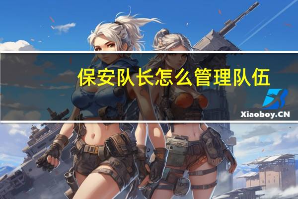 保安队长怎么管理队伍