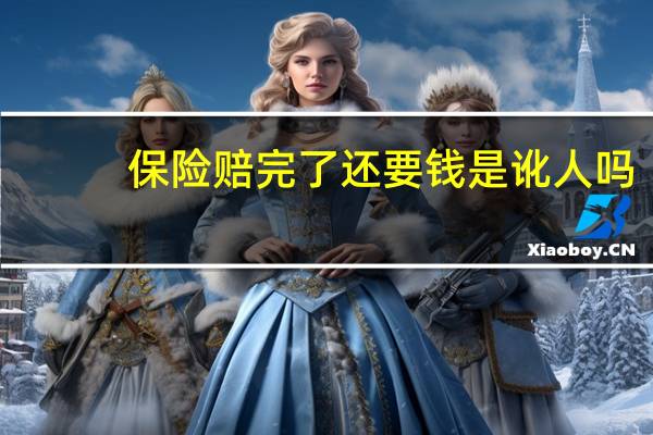 保险赔完了还要钱是讹人吗