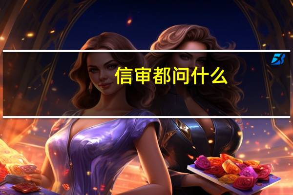 信审都问什么