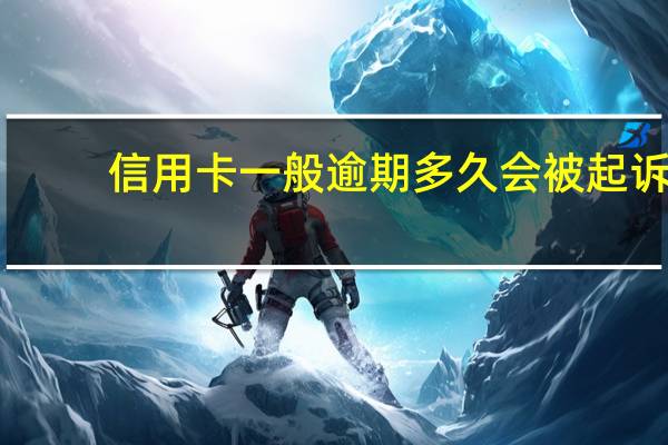 信用卡一般逾期多久会被起诉
