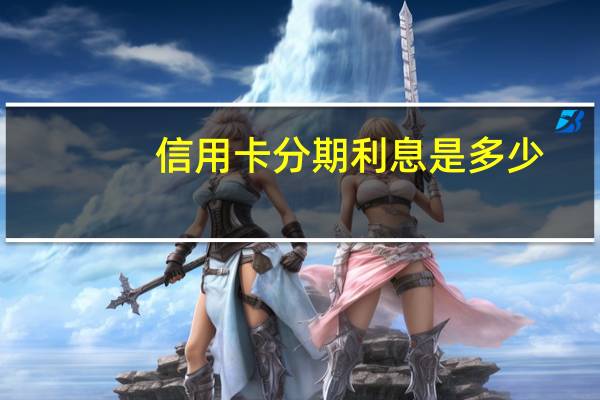 信用卡分期利息是多少