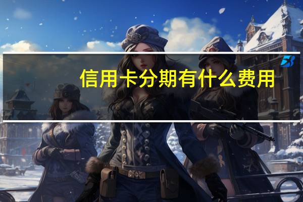 信用卡分期有什么费用