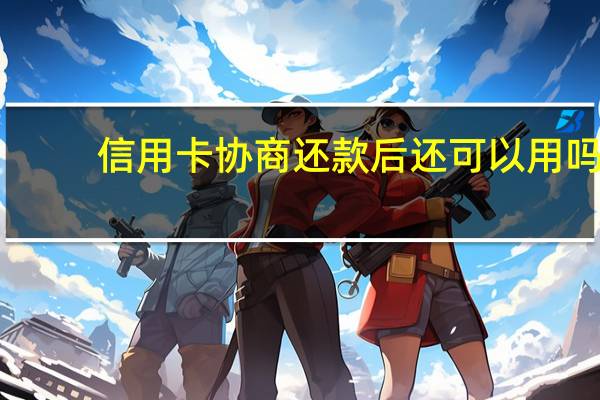 信用卡协商还款后还可以用吗